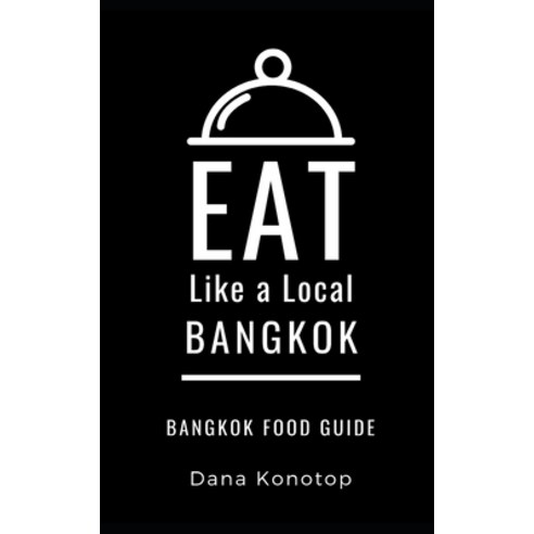 Eat Like a Local- Bangkok: Bangkok Food Guide Paperback, Independently Published, English, 9781693562198