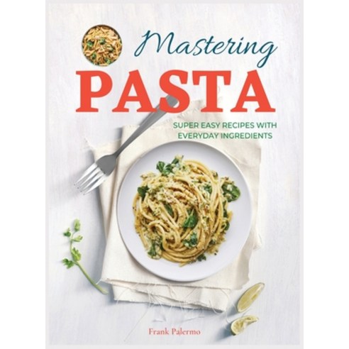 (영문도서) Mastering Pasta: Super Easy Recipes with Everyday Ingredients Hardcover, Cousine Edicion II, English, 9781803210896