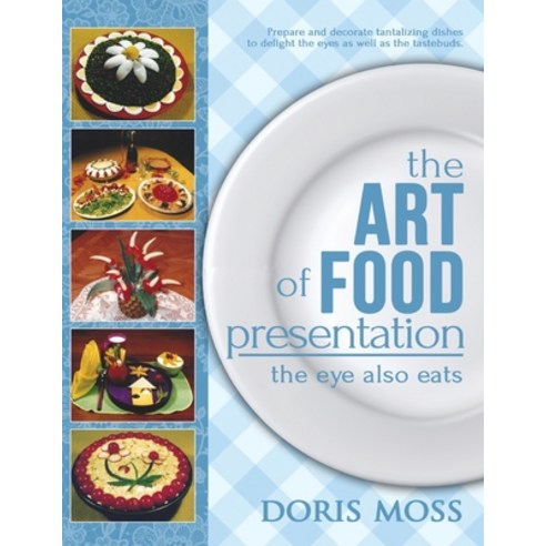 (영문도서) The Art of Food Presentation: The Eye Also Eats Paperback, Createspace Independent Pub..., English, 9781533311955