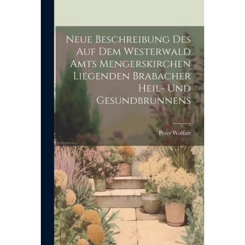 (영문도서) Neue Beschreibung Des Auf Dem Westerwald Amts Mengerskirchen Liegenden Brabacher Heil- Und Ge... Paperback, Legare Street Press, English, 9781021588883