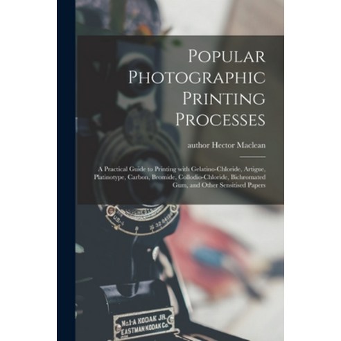 (영문도서) Popular Photographic Printing Processes: a Practical Guide to Printing With Gelatino-chloride... Paperback, Legare Street Press