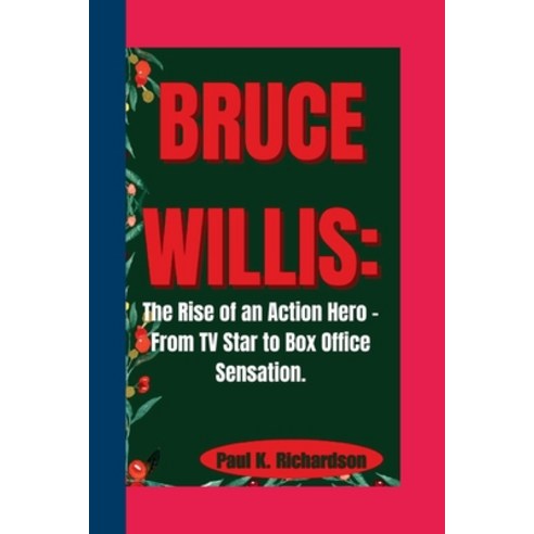(영문도서) Bruce Willis: The Rise of an Action Hero - From TV Star to Box Office Sensation. Paperback, Independently Published, English, 9798879584080