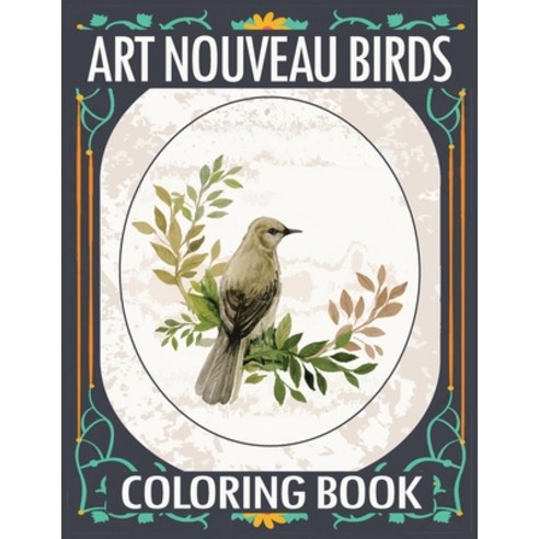 Art Nouveau Birds Coloring Book: Birds Coloring Book Art Nouveau Coloring Book Art Nouveau Stress... Paperback, Independently Published
