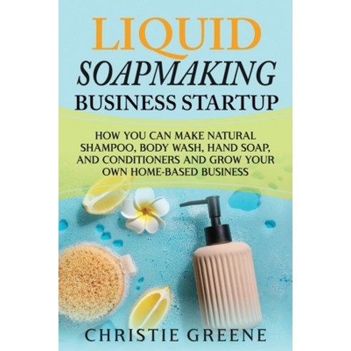 (영문도서) Liquid Soapmaking Business Startup: How You Can Make Natural Shampoo Body Wash Hand Soap a... Paperback, Independently Published, English, 9798419566538