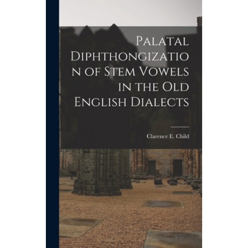 (영문도서) Palatal Diphthongization of Stem Vowels in the Old English Dialects Hardcover, Legare Street Press, 9781018236100