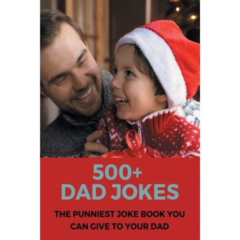 500+ Dad Jokes: The Punniest Joke Book You Can Give To Your Dad: Parenting Skills Paperback, Independently Published, English, 9798708511607