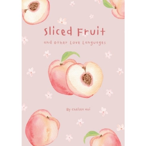 (영문도서) Sliced Fruit and Other Love Languages Paperback, Chelsea Hui