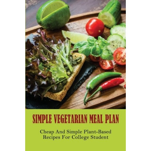 (영문도서) Simple Vegetarian Meal Plan: Cheap And Simple Plant-Based Recipes For College Student: Vegeta... Paperback, Independently Published, English, 9798530337109