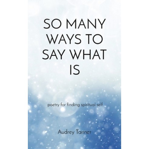 (영문도서) So Many Ways to Say What Is: poetry for finding spiritual self Paperback, Kinstu Books, English, 9798987553107