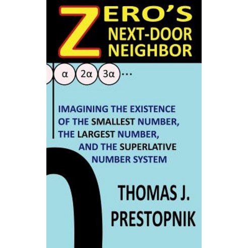 (영문도서) Zero''s Next-Door Neighbor: Imagining the Existence of the Smallest Number the Largest Number... Paperback, Createspace Independent Pub..., English, 9781722282370