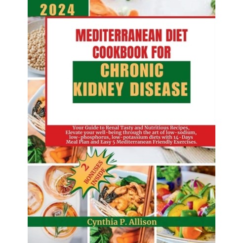 (영문도서) Mediterranean Diet Cookbook for Chronic Kidney Disease: Your Guide to Renal Tasty and Nutriti... Paperback, Independently Published, English, 9798876532435
