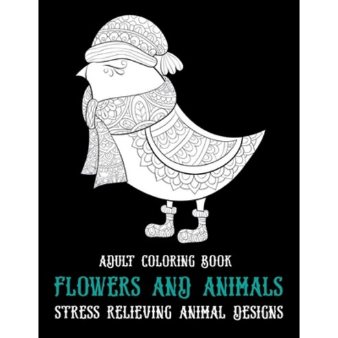 Adult Coloring Book Flowers and Animals - Stress Relieving Animal Designs Paperback, Independently Published