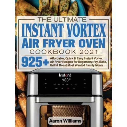 The Ultimate Instant Vortex Air Fryer Oven Cookbook 2021: Affordable Quick and Easy Instant Vortex ... Hardcover, Lucy May, English, 9781922577658