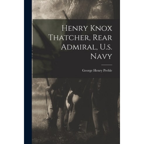 (영문도서) Henry Knox Thatcher Rear Admiral U.s. Navy Paperback, Legare Street Press, English, 9781018195353