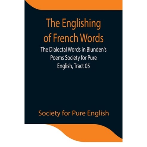 (영문도서) The Englishing of French Words; the Dialectal Words in Blunden''s Poems Society for Pure Engli... Paperback, Alpha Edition, English, 9789354841248