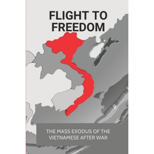 (영문도서) Flight To Freedom: The Mass Exodus Of The Vietnamese After War: Vietnam Escape Stories Paperback, Independently Published, English, 9798512605912