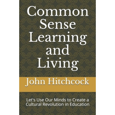 Common Sense Learning and Living: Let''s Use Our Minds to Create a ...