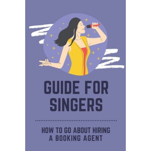 (영문도서) Guide For Singers: How To Go About Hiring A Booking Agent: Music Social Media Marketing Paperback, Independently Published, English, 9798451500132