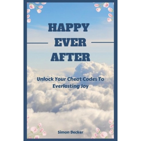 (영문도서) Happy Ever After: Unlock Your Cheat Codes To Everlasting Joy Paperback, Independently Published, English, 9798866255313