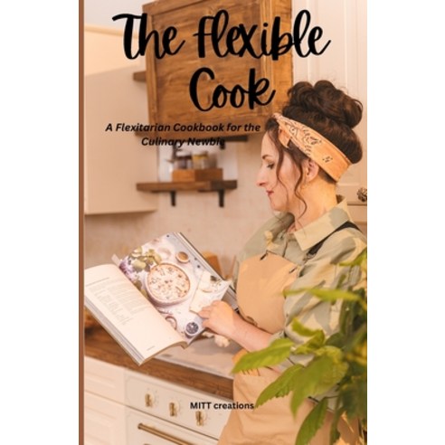 (영문도서) The Flexible Cook: A Flexitarian Cookbook for the Culinary Newbie Paperback, Independently Published, English, 9798377977100