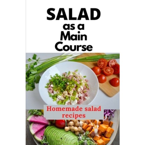 (영문도서) Salad as a Main Course: A fresh guide to a Simple quick and satisfying homemade salad recipes Paperback, Independently Published, English, 9798519881746