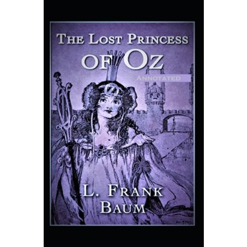 The Lost Princess of Oz (Annotated) Paperback, Independently Published, English, 9798740757414