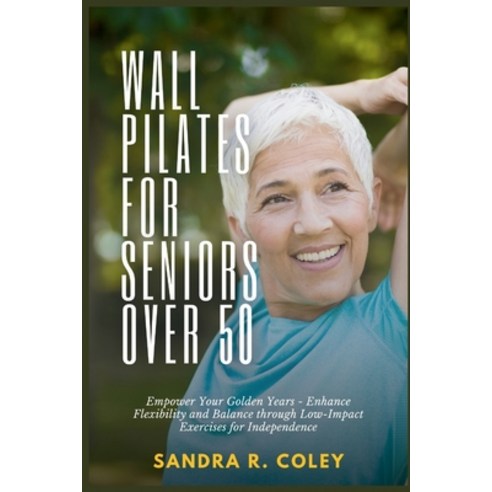 (영문도서) Wall Pilates for Seniors Over 50: Empower Your Golden Years - Enhance Flexibility and Balance... Paperback, Independently Published, English, 9798876048615