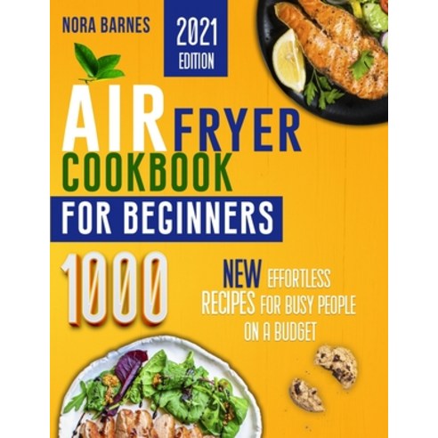 Air Fryer Cookbook for Beginners: 1000 New Effortless Recipes for Busy People on a Budget Paperback, Nora Barnes, English, 9781802237634