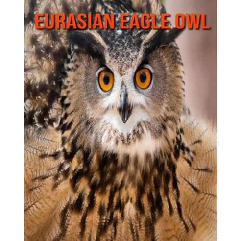 (영문도서) Eurasian Eagle Owl: Beautiful Pictures & Interesting Facts Children Book About Eurasian Eagle... Paperback, Independently Published, English, 9798518101388