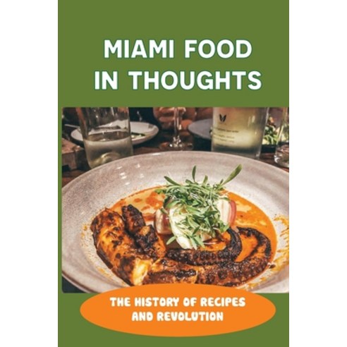 (영문도서) Miami Food In Thoughts: The History Of Recipes And Revolution: Recipes That''Ll Make You Want ... Paperback, Independently Published, English, 9798534086546