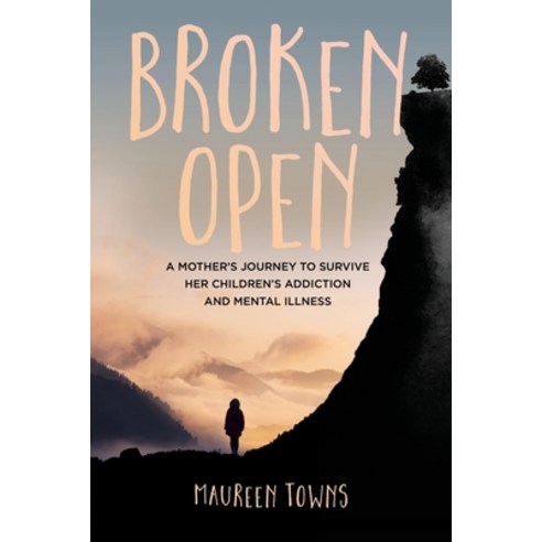 Broken Open: A Mother''s Journey to Survive Her Children''s Addiction to Mental Illness Paperback, Acorn Publishing, English, 9780994856692