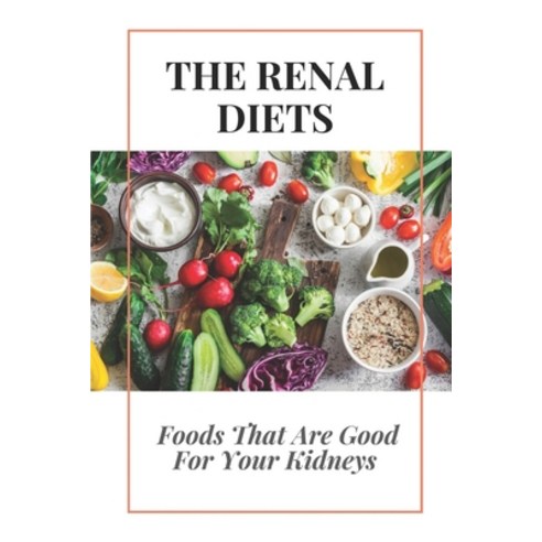 (영문도서) The Renal Diet: Foods That Are Good For Your Kidneys: Ingredient Renal Diet Cookbook Paperback, Independently Published, English, 9798462472374