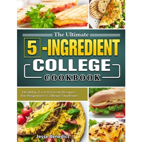(영문도서) The Ultimate 5-Ingredient College Cookbook: Healthy Fast & Fresh Recipes for Beginners Colle... Hardcover, Jesse Benedict, English, 9781802442151