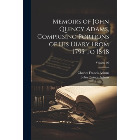 (영문도서) Memoirs of John Quincy Adams Comprising Portions of his Diary From 1795 to 1848; Volume 06 Paperback, Legare Street Press, English, 9781021950697