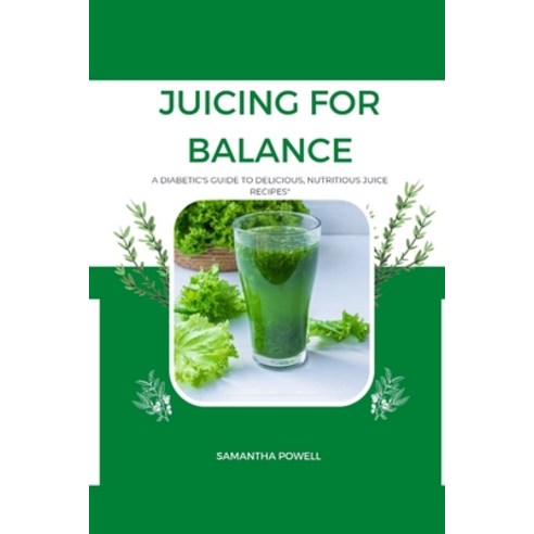 (영문도서) Juicing For Balance: A Diabetic''s Guide to Delicious Nutritious Juice Recipes Paperback, Independently Published, English, 9798373923835