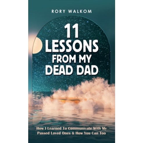 (영문도서) 11 Lessons from My Dead Dad: How I Learned to Communicate with My Passed Loved Ones & How You... Hardcover, Balboa Press, English, 9798765230718