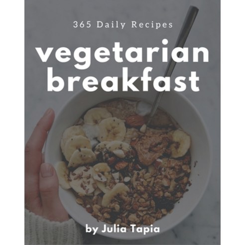 365 Daily Vegetarian Breakfast Recipes: A Vegetarian Breakfast Cookbook for Your Gathering Paperback, Independently Published