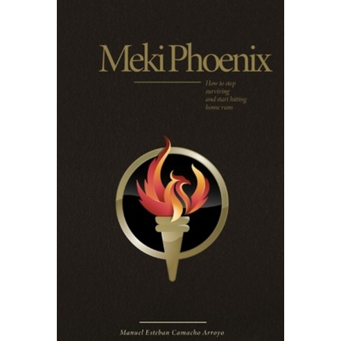 Meki Phoenix: How to stop Surviving and start Hitting Home Runs Paperback, Independently Published