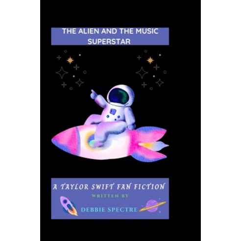 (영문도서) The Alien and the Music Superstar: A Taylor Swift Fan Fiction Paperback, Independently Published, English, 9798376255681