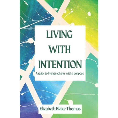 (영문도서) Living With Intention: A Guide to Living Each Day with a Purpose Paperback, Independently Published, English, 9798882537264