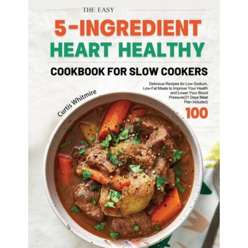 (영문도서) The Easy 5-Ingredient Heart Healthy Cookbook for Slow Cookers 2021 Paperback, John Wu, English, 9781803679907