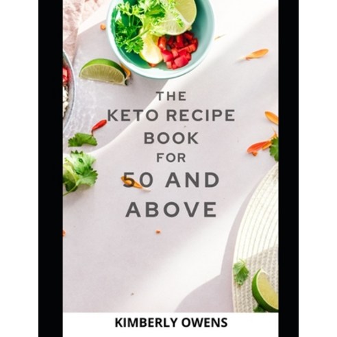The Keto Recipe Book for 50 and Above: Simple Keto Recipes and Diet Lifestyle for Seniors. Paperback, Independently Published, English, 9798738803161