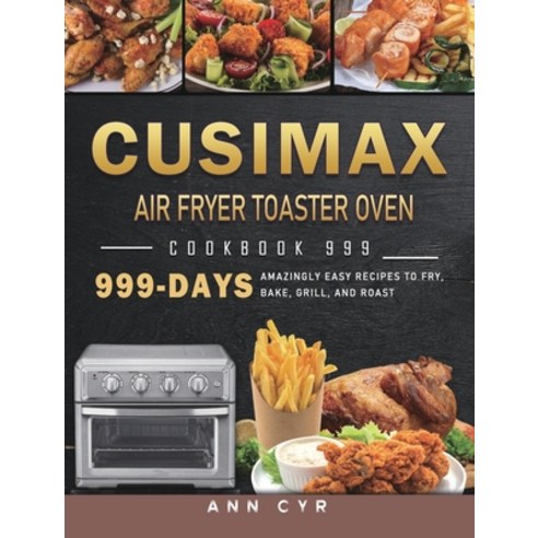(영문도서) CUSIMAX Air Fryer Toaster Oven Cookbook 999: 999 Days Amazingly Easy Recipes to Fry Bake Gr... Hardcover, Ann Cyr, English, 9781803431314