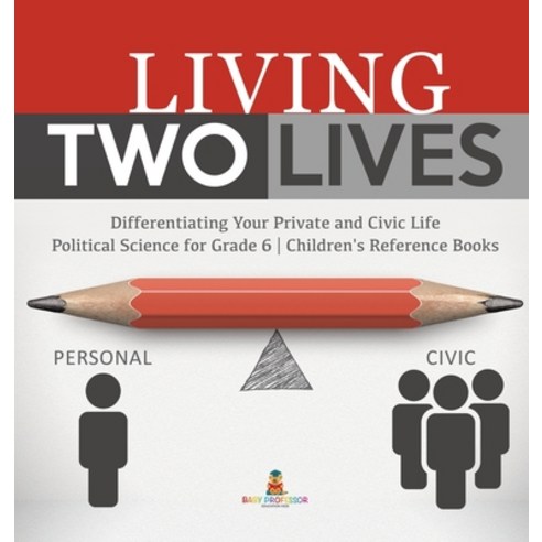 Living Two Lives: Differentiating Your Private and Civic Life - Political Science for Grade 6 - Chil... Hardcover, Baby Professor, English, 9781541973633