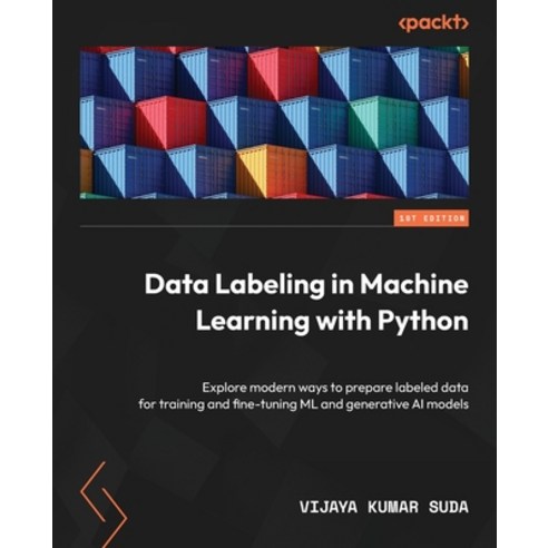 (영문도서) Data Labeling in Machine Learning with Python: Explore modern ways to prepare labeled data fo... Paperback, Packt Publishing, English, 9781804610541