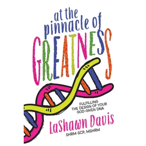 (영문도서) At the Pinnacle of Greatness: Fulfilling the Design of Your God-Given DNA Hardcover, Dream Releaser Publishing, English, 9781962401425