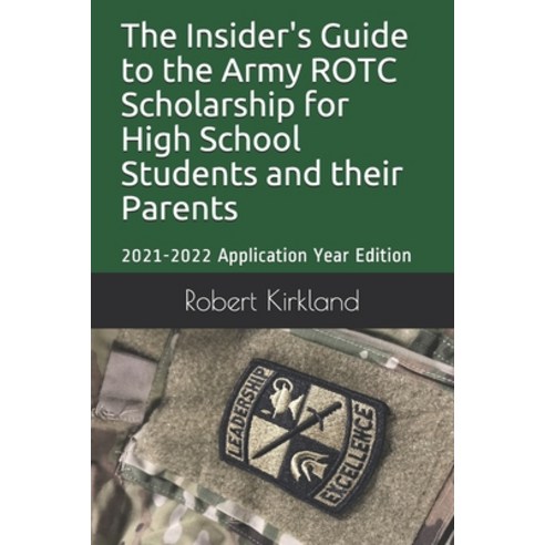 The Insider''s Guide to the Army ROTC Scholarship for High School Students and their parents Paperback, Createspace Independent Pub..., English, 9781501075810