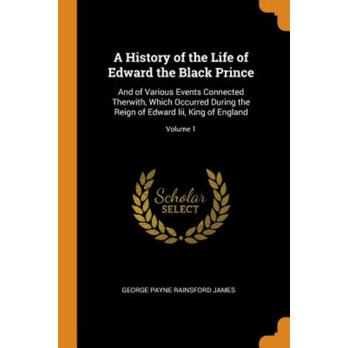 (영문도서) A History of the Life of Edward the Black Prince: And of Various Events Connected Therwith W... Paperback, Franklin Classics, English, 9780342145317