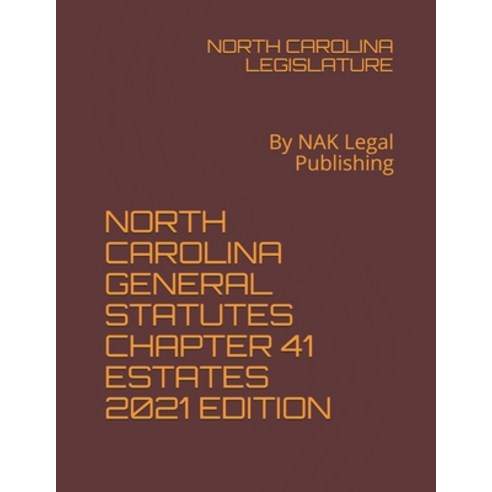 North Carolina General Statutes Chapter 41 Estates 2021 Edition: By NAK Legal Publishing Paperback, Independently Published, English, 9798733603490