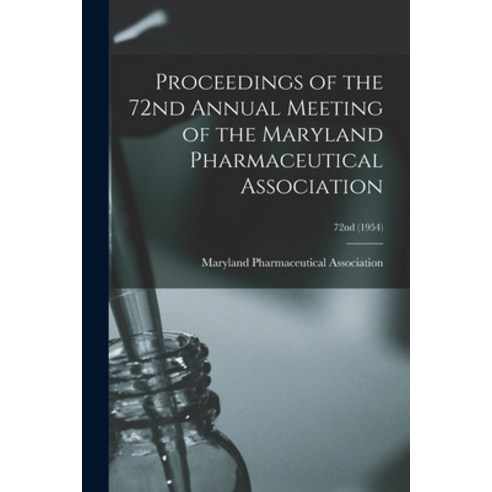 (영문도서) Proceedings of the 72nd Annual Meeting of the Maryland Pharmaceutical Association; 72nd (1954) Paperback, Hassell Street Press, English, 9781014873392